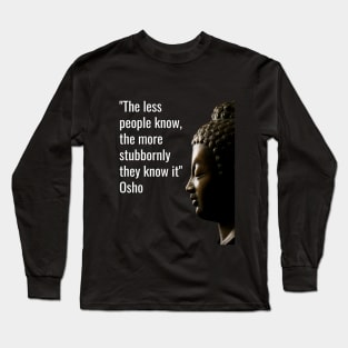 Osho Quotes for Life. The less people know... Long Sleeve T-Shirt